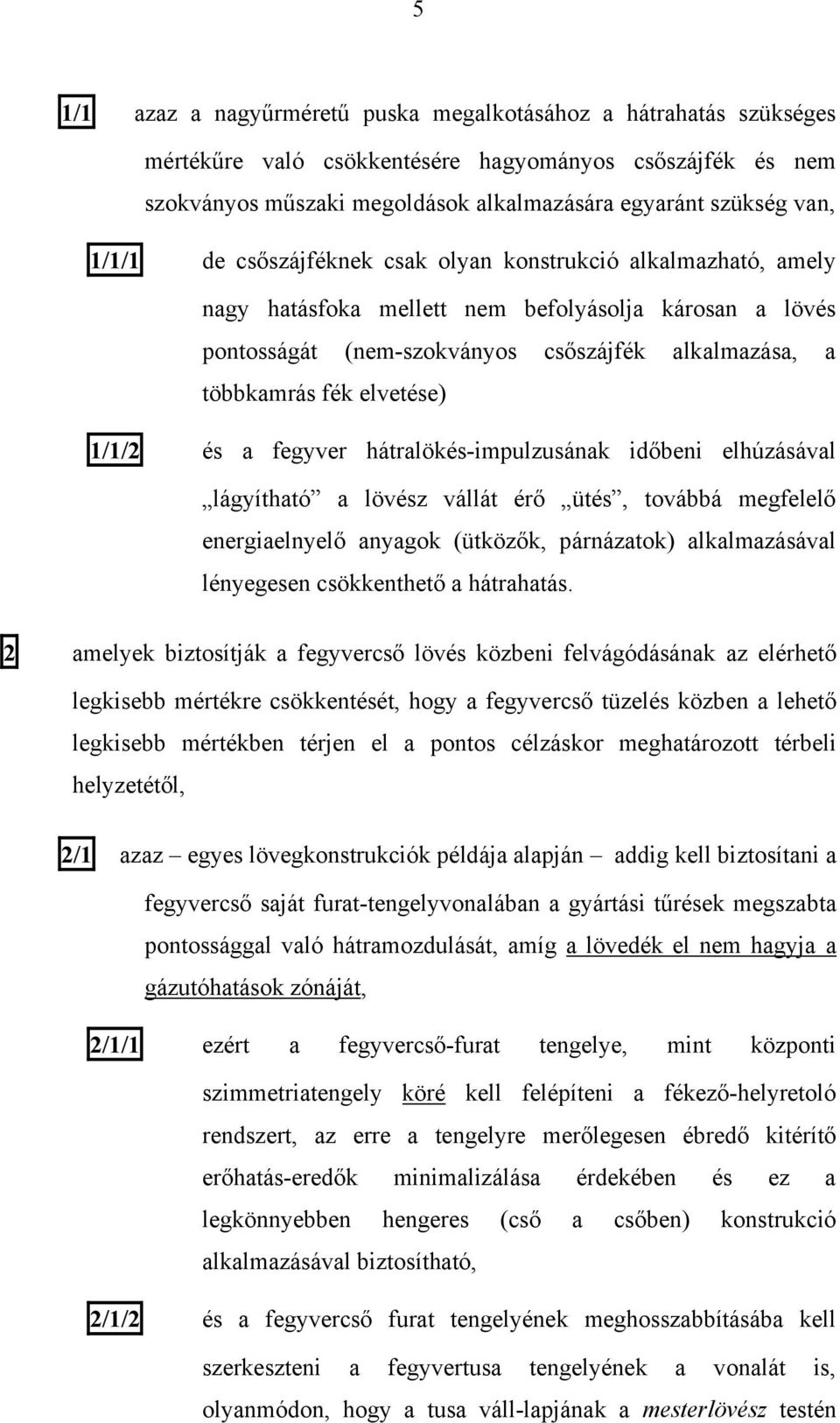 elvetése) 1/1/2 és a fegyver hátralökés-impulzusának időbeni elhúzásával lágyítható a lövész vállát érő ütés, továbbá megfelelő energiaelnyelő anyagok (ütközők, párnázatok) alkalmazásával lényegesen