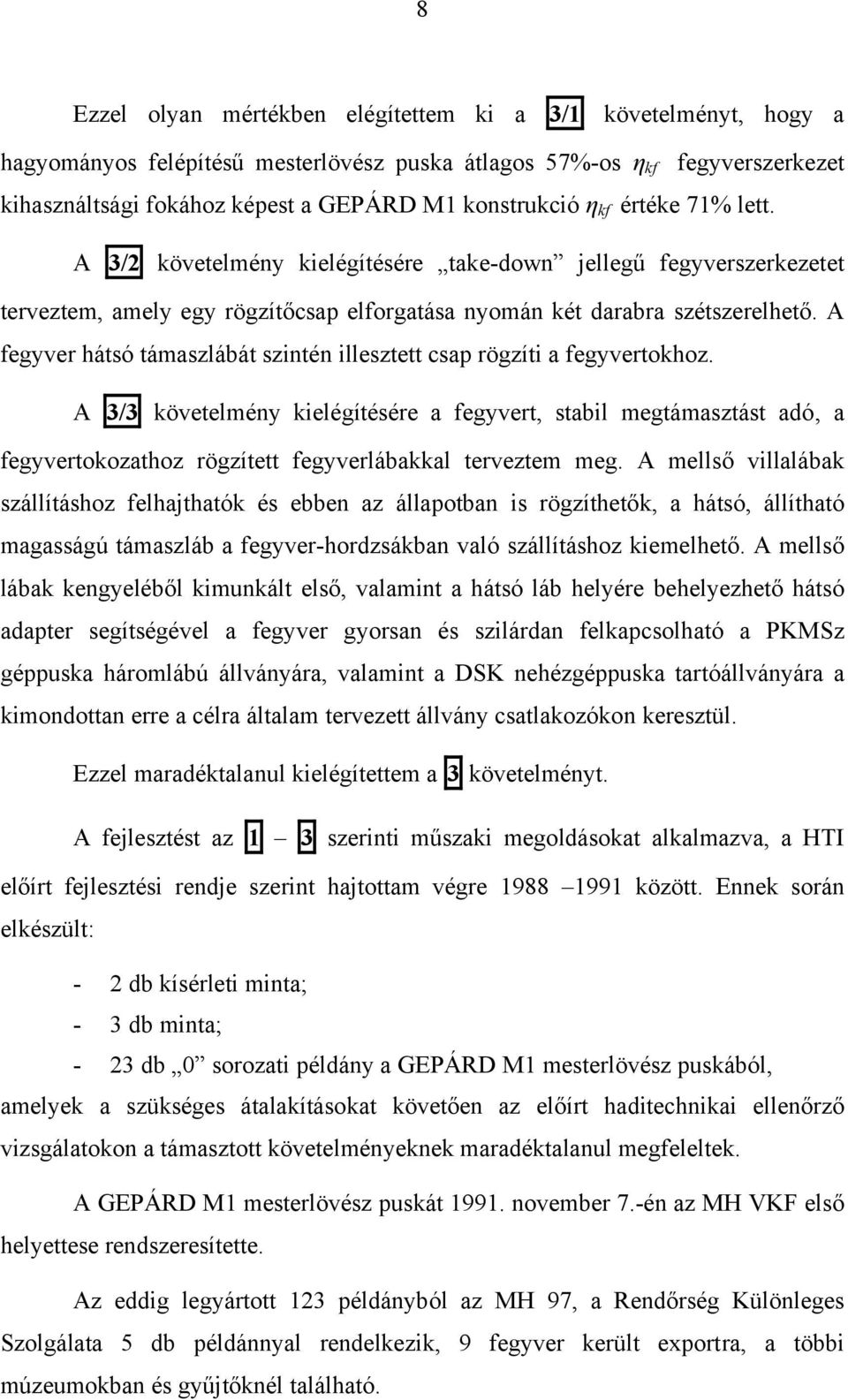 A fegyver hátsó támaszlábát szintén illesztett csap rögzíti a fegyvertokhoz.