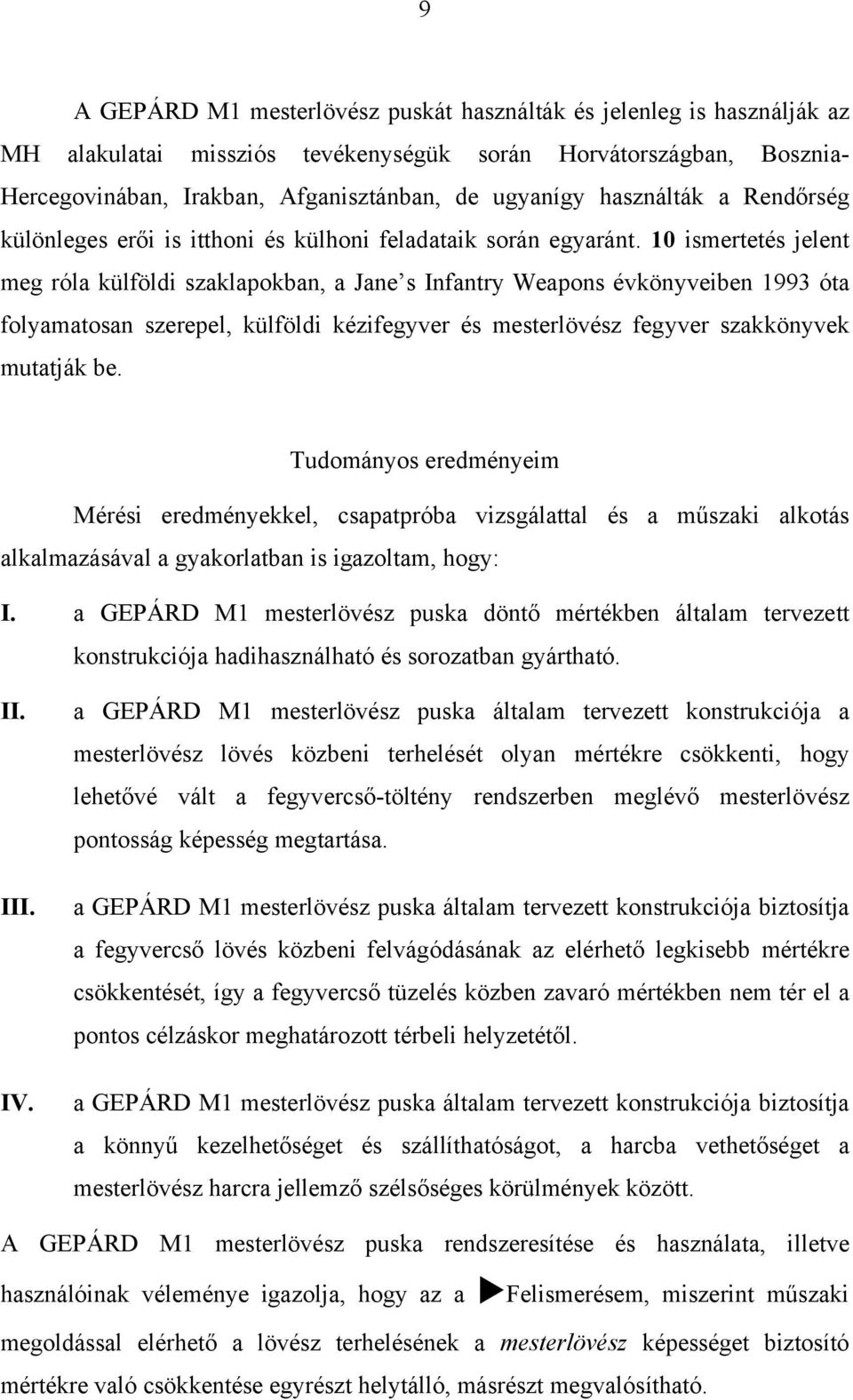 10 ismertetés jelent meg róla külföldi szaklapokban, a Jane s Infantry Weapons évkönyveiben 1993 óta folyamatosan szerepel, külföldi kézifegyver és mesterlövész fegyver szakkönyvek mutatják be.