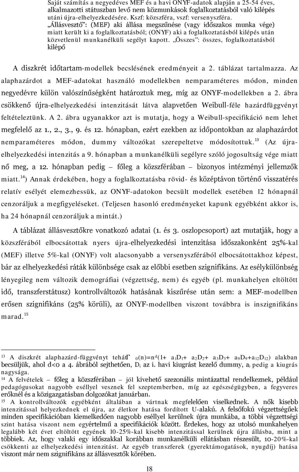 Állásvesztő : (MEF) aki állása megszűnése (vagy időszakos munka vége) miatt került ki a foglalkoztatásból; (ONYF) aki a foglalkoztatásból kilépés után közvetlenül munkanélküli segélyt kapott.