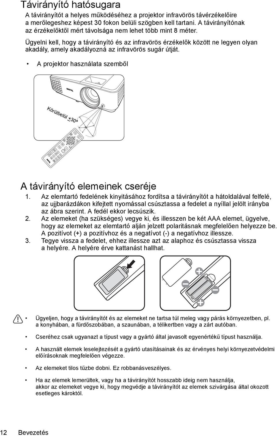 Ügyelni kell, hogy a távirányító és az infravörös érzékelők között ne legyen olyan akadály, amely akadályozná az infravörös sugár útját.