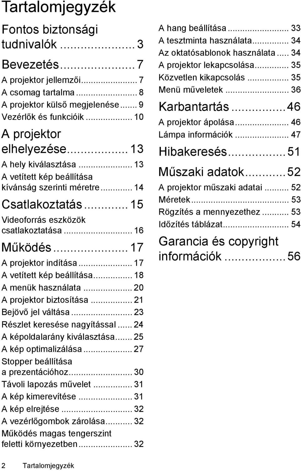.. 17 A vetített kép beállítása... 18 A menük használata... 20 A projektor biztosítása... 21 Bejövő jel váltása... 23 Részlet keresése nagyítással... 24 A képoldalarány kiválasztása.