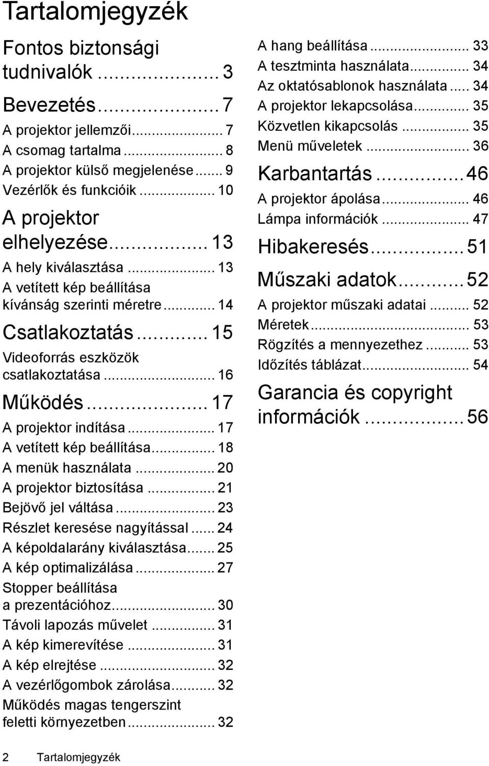 .. 17 A vetített kép beállítása... 18 A menük használata... 20 A projektor biztosítása... 21 Bejövő jel váltása... 23 Részlet keresése nagyítással... 24 A képoldalarány kiválasztása.