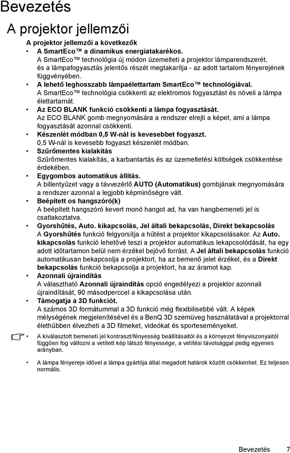 A lehető leghosszabb lámpaélettartam SmartEco technológiával. A SmartEco technológia csökkenti az elektromos fogyasztást és növeli a lámpa élettartamát.