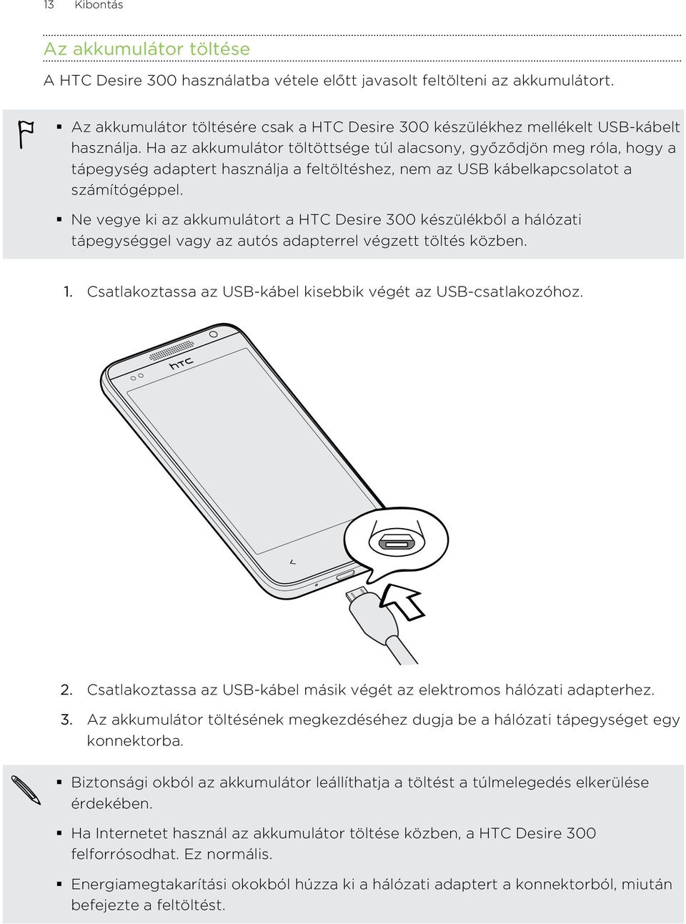 Ha az akkumulátor töltöttsége túl alacsony, győződjön meg róla, hogy a tápegység adaptert használja a feltöltéshez, nem az USB kábelkapcsolatot a számítógéppel.