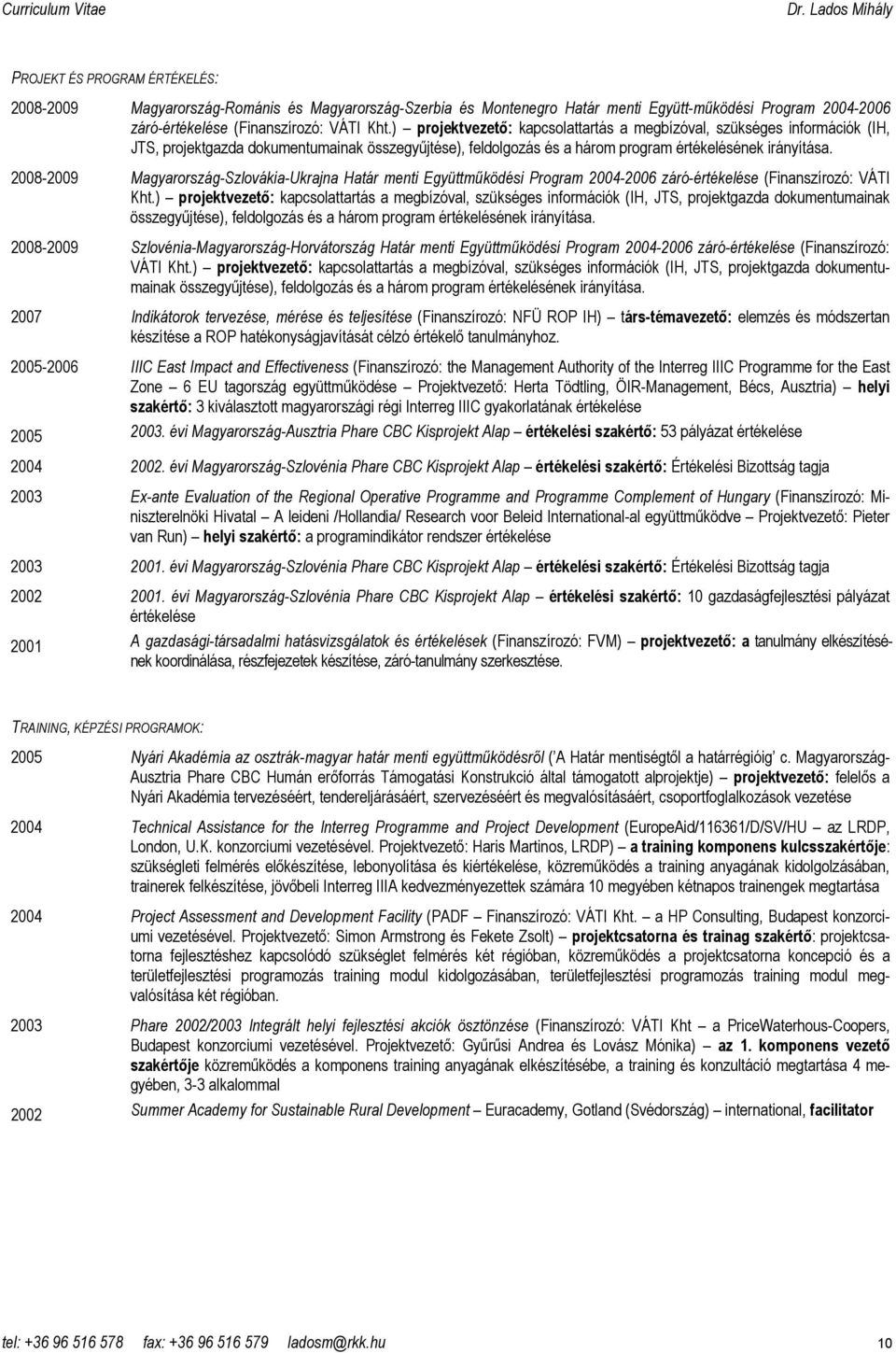 2008-2009 Magyarország-Szlovákia-Ukrajna Határ menti Együttmőködési Program 2004-2006 záró-értékelése (Finanszírozó: VÁTI Kht.