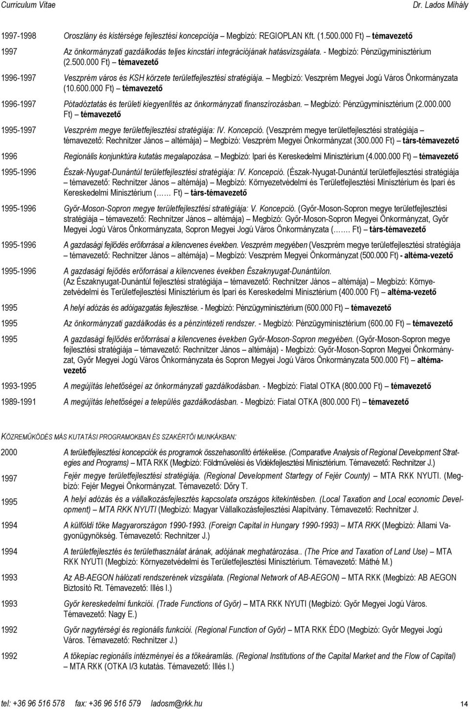 000 Ft) témavezetı 1996-1997 Pótadóztatás és területi kiegyenlítés az önkormányzati finanszírozásban. Megbízó: Pénzügyminisztérium (2.000.000 Ft) témavezetı 1995-1997 Veszprém megye területfejlesztési stratégiája: IV.