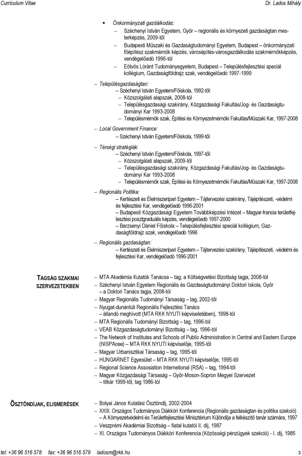 vendégelıadó 1997-1999 Településgazdaságtan: Széchenyi István Egyetem/Fıiskola, 1992-tıl: Közszolgálati alapszak, 2008-tól Településgazdasági szakirány, Közgazdasági Fakultás/Jog- és