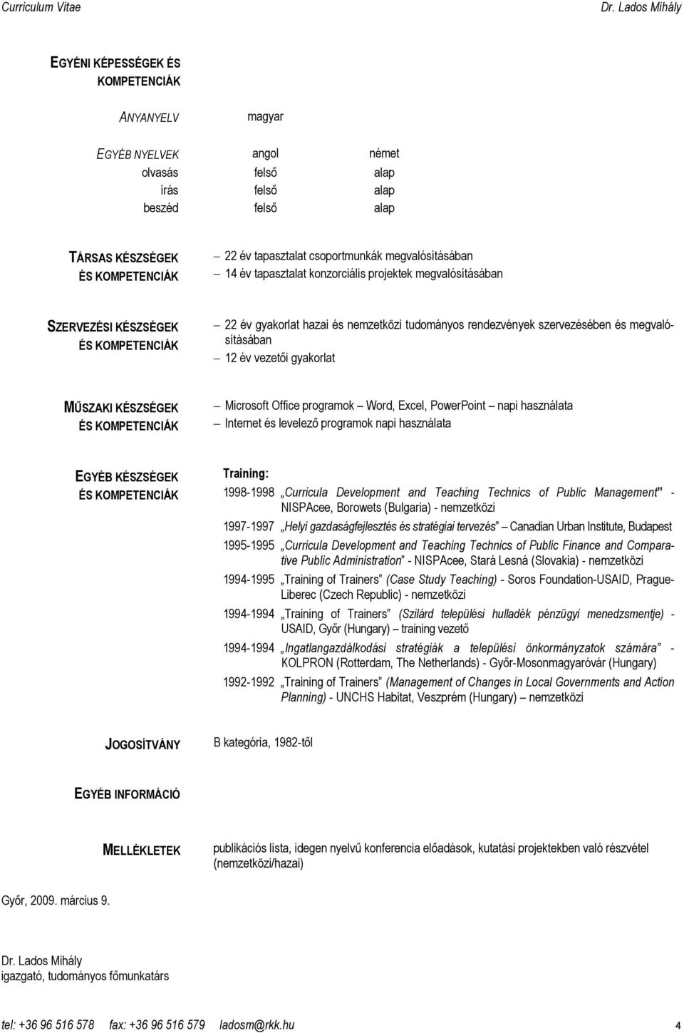 megvalósításában 12 év vezetıi gyakorlat MŐSZAKI KÉSZSÉGEK ÉS KOMPETENCIÁK Microsoft Office programok Word, Excel, PowerPoint napi használata Internet és levelezı programok napi használata EGYÉB