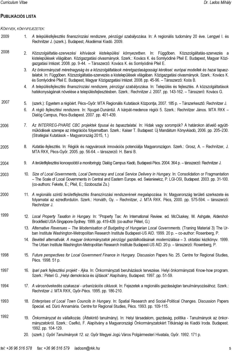 Szerk.: Kovács K. és Somlyódiné Pfeil E. Budapest, Magyar Közigazgatási Intézet. 2008. pp. 9-44. Társszerzı: Kovács K. és Somlyódiné Pfeil E. 3.