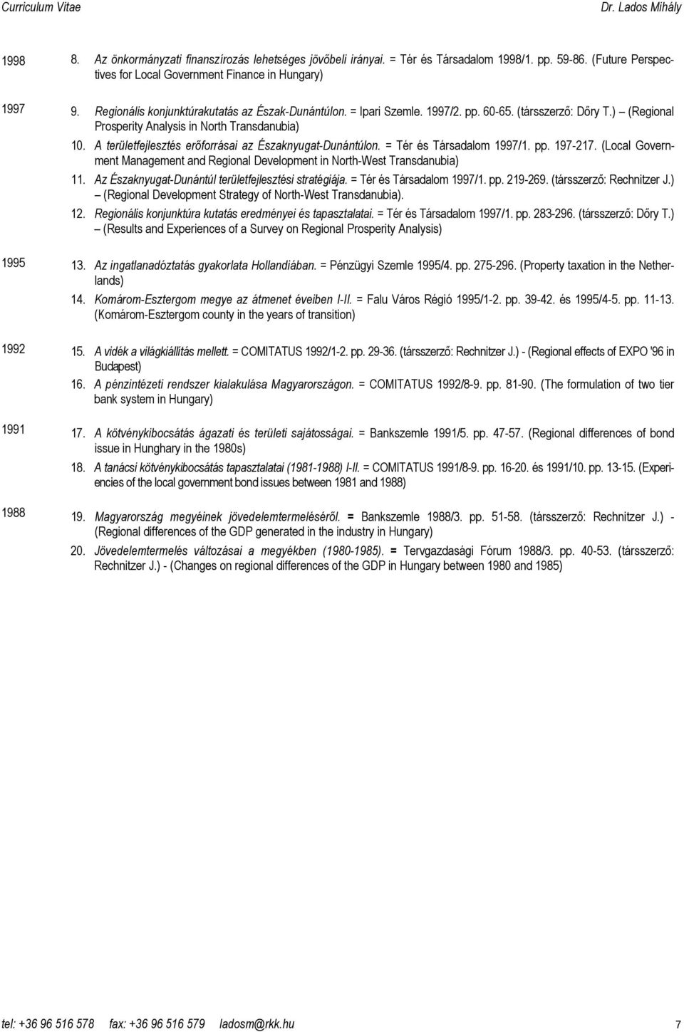 A területfejlesztés erıforrásai az Északnyugat-Dunántúlon. = Tér és Társadalom 1997/1. pp. 197-217. (Local Government Management and Regional Development in North-West Transdanubia) 11.