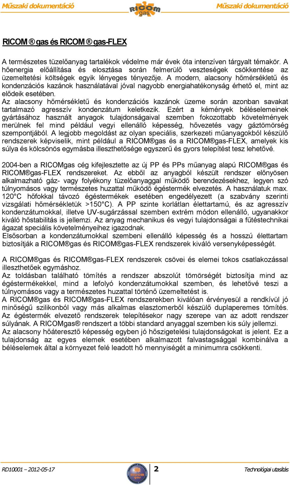 A modern, alacsony hőmérsékletű és kondenzációs kazánok használatával jóval nagyobb energiahatékonyság érhető el, mint az elődeik esetében.