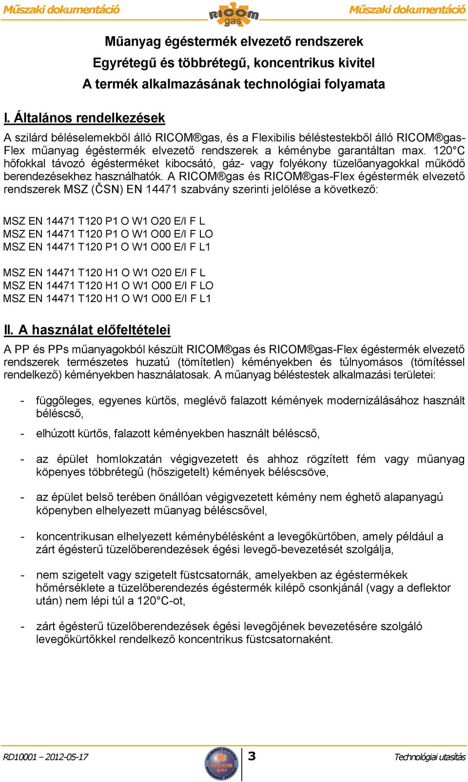 120 C hőfokkal távozó égésterméket kibocsátó, gáz- vagy folyékony tüzelőanyagokkal működő berendezésekhez használhatók.