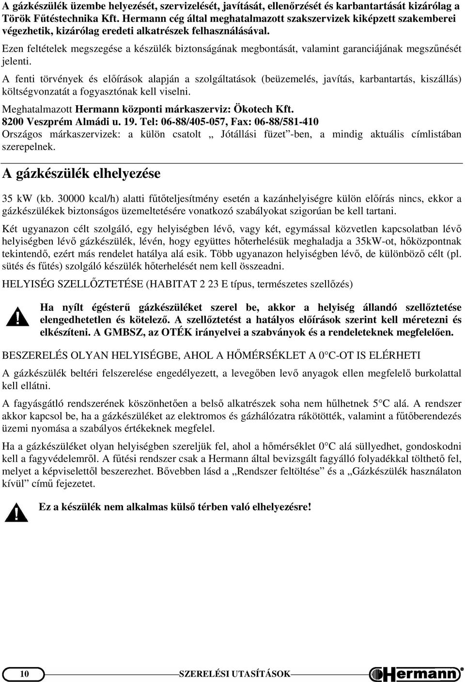 Ezen feltételek megszegése a készülék biztonságának megbontását, valamint garanciájának megszűnését jelenti.