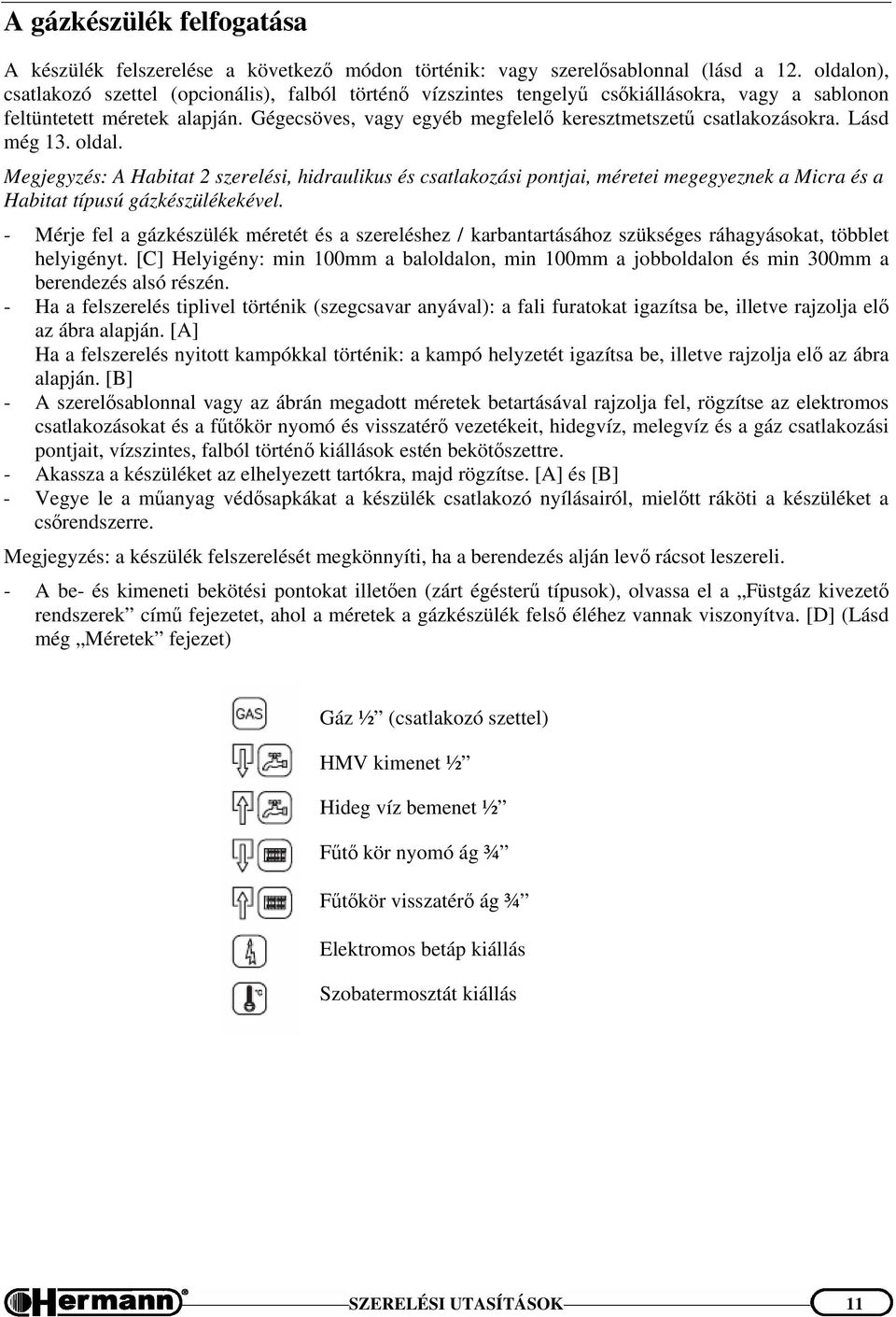 Gégecsöves, vagy egyéb megfelelő keresztmetszetű csatlakozásokra. Lásd még 13. oldal.