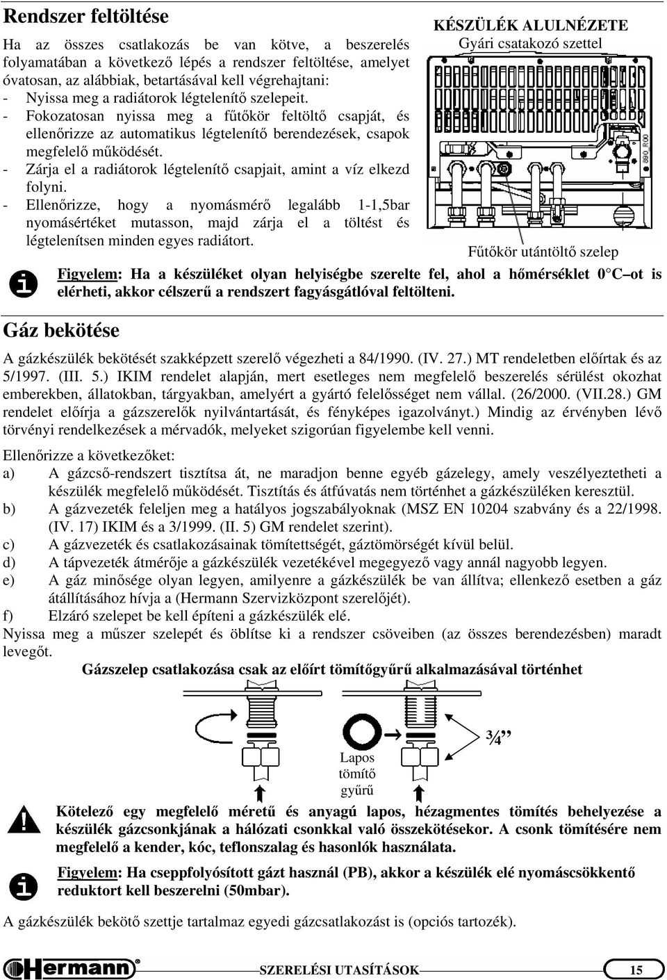 - Zárja el a radiátorok légtelenítő csapjait, amint a víz elkezd folyni.