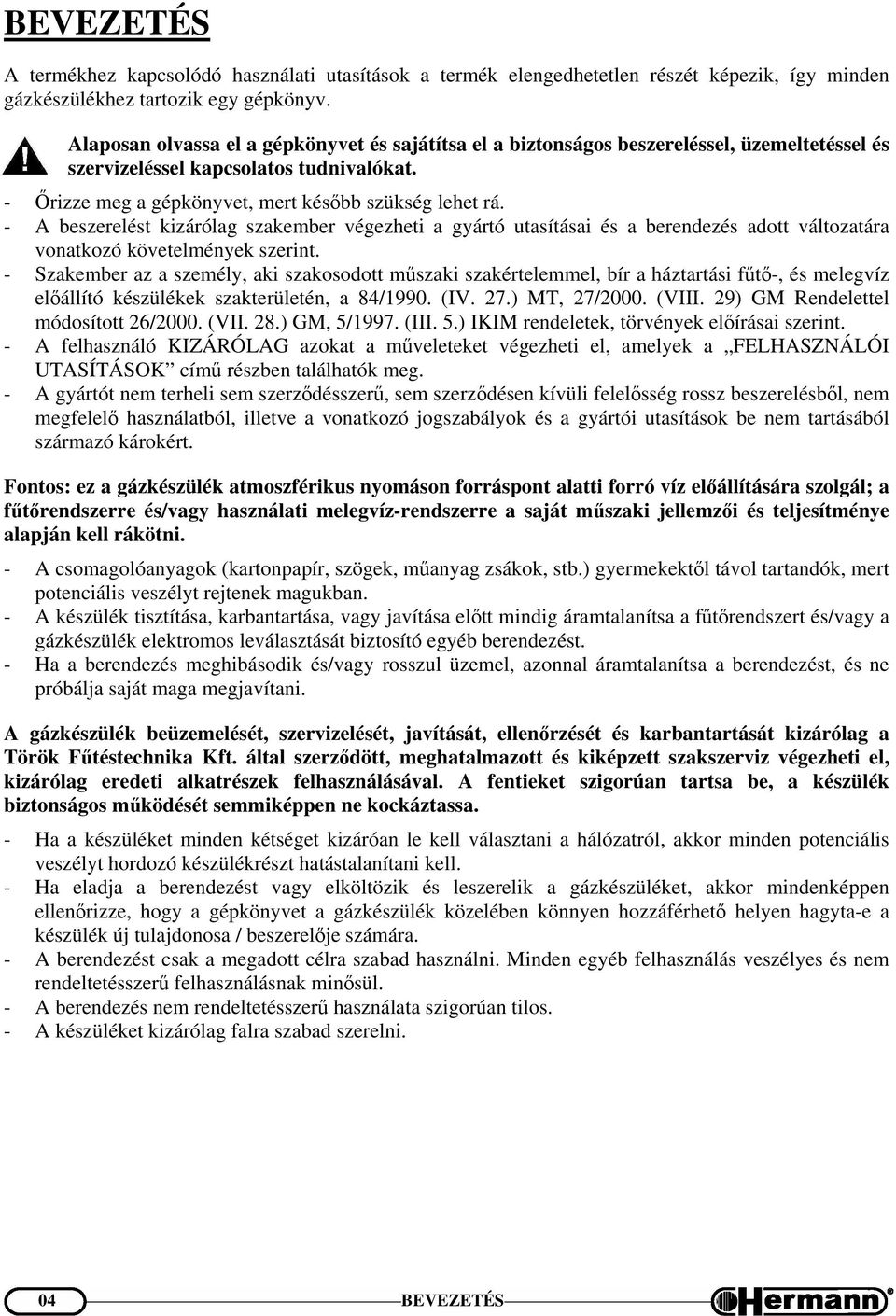 - A beszerelést kizárólag szakember végezheti a gyártó utasításai és a berendezés adott változatára vonatkozó követelmények szerint.