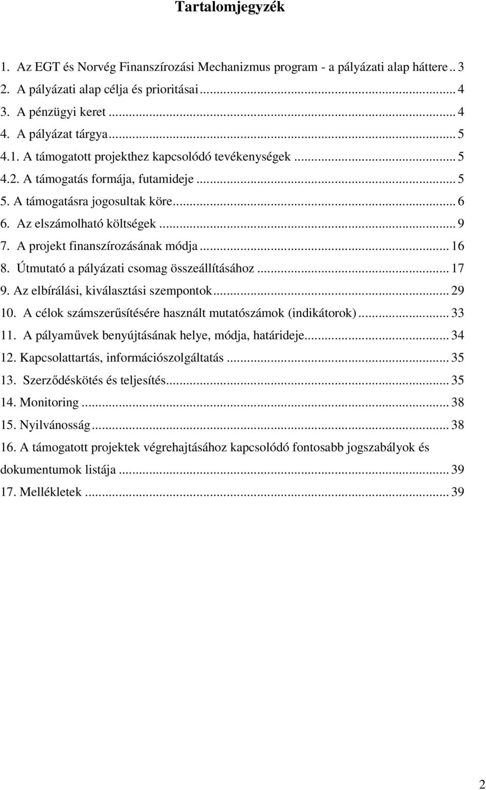 A projekt finanszírozásának módja... 16 8. Útmutató a pályázati csomag összeállításához... 17 9. Az elbírálási, kiválasztási szempontok... 29 10.