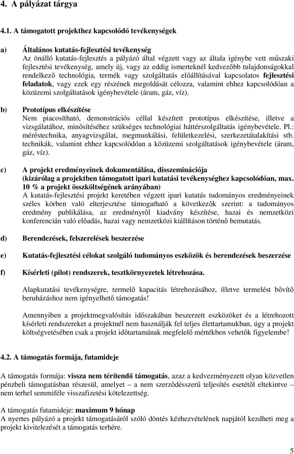 tevékenység, amely új, vagy az eddig ismerteknél kedvezıbb tulajdonságokkal rendelkezı technológia, termék vagy szolgáltatás elıállításával kapcsolatos fejlesztési feladatok, vagy ezek egy részének