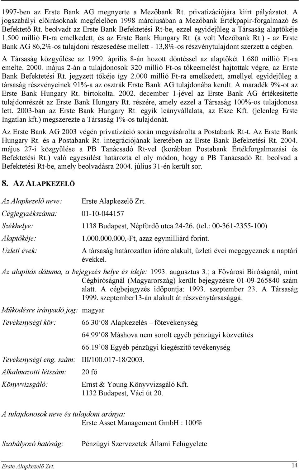 ) - az Erste Bank AG 86,2%-os tulajdoni részesedése mellett - 13,8%-os részvénytulajdont szerzett a cégben. A Társaság közgyűlése az 1999. április 8-án hozott döntéssel az alaptőkét 1.