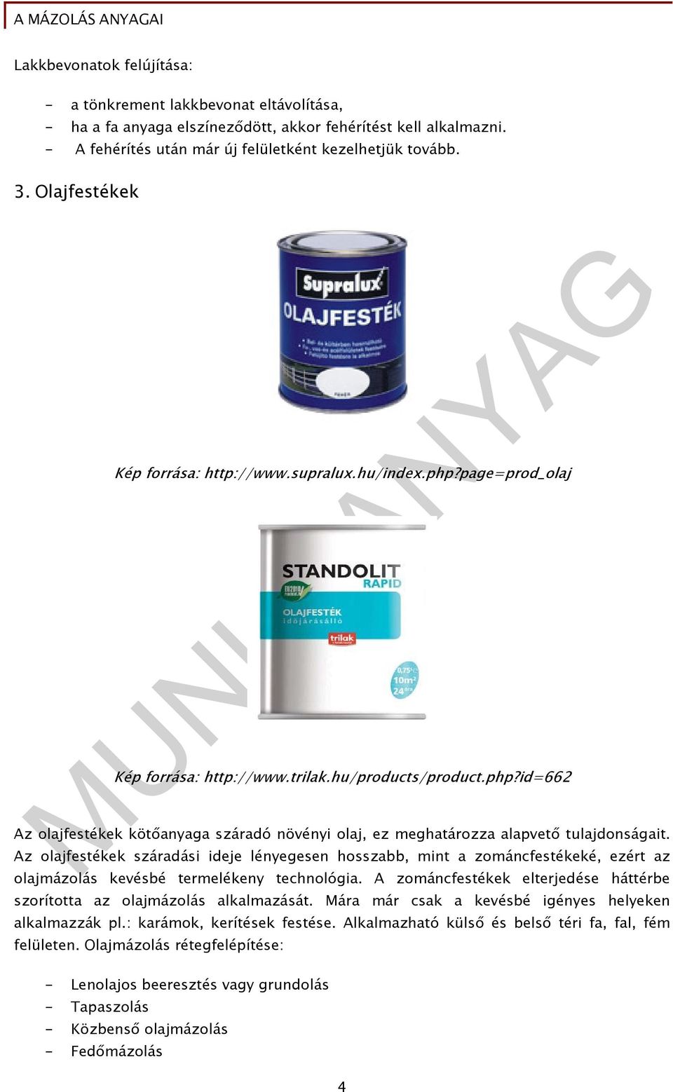 Az olajfestékek száradási ideje lényegesen hosszabb, mint a zománcfestékeké, ezért az olajmázolás kevésbé termelékeny technológia.
