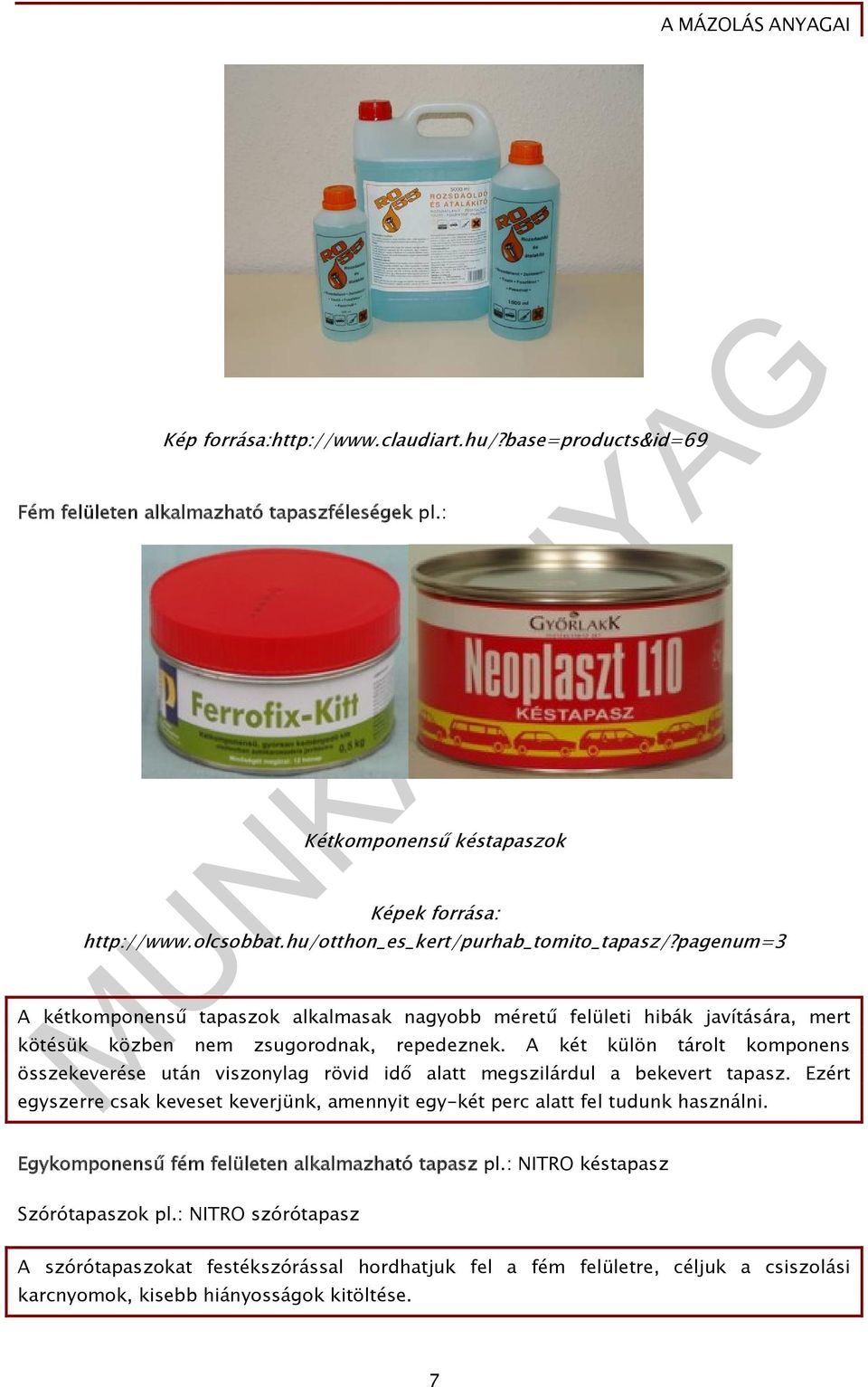 A két külön tárolt komponens összekeverése után viszonylag rövid idő alatt megszilárdul a bekevert tapasz.