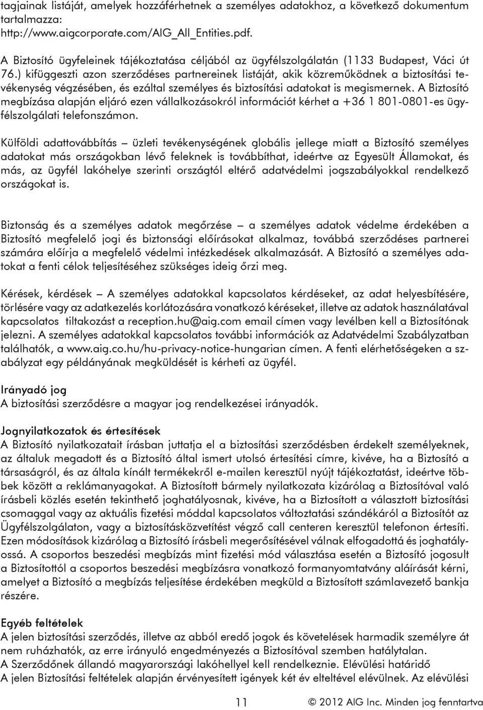 ) kifüggeszti azon szerződéses partnereinek listáját, akik közreműködnek a biztosítási tevékenység végzésében, és ezáltal személyes és biztosítási adatokat is megismernek.