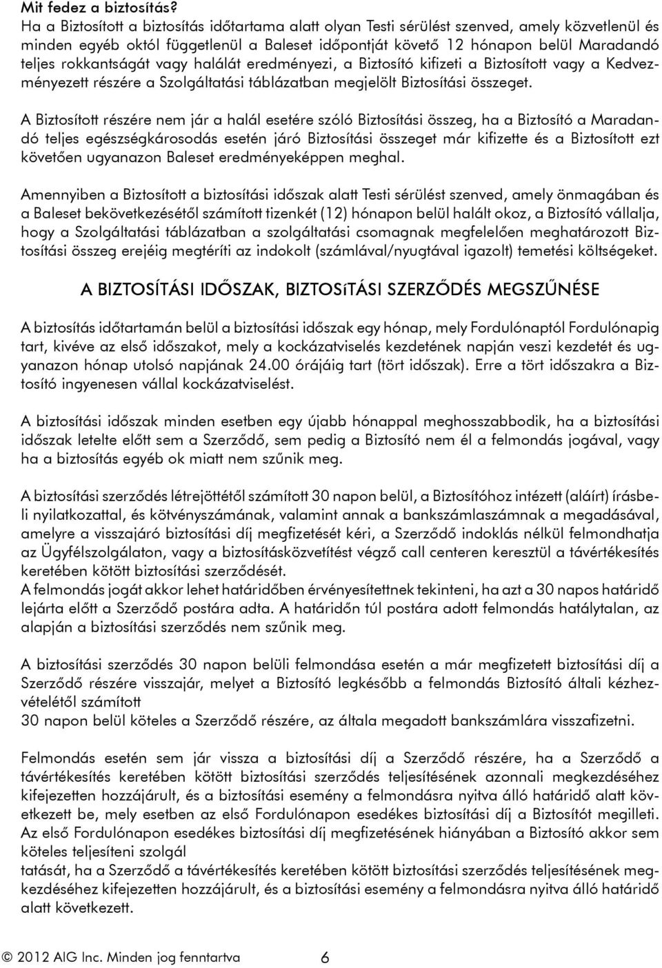 rokkantságát vagy halálát eredményezi, a Biztosító kifizeti a Biztosított vagy a Kedvezményezett részére a Szolgáltatási táblázatban megjelölt Biztosítási összeget.