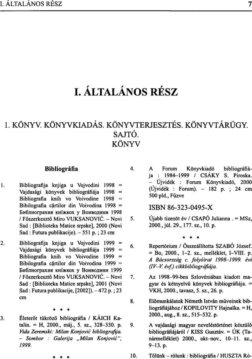 / Főszerkesztő Miro VUKSANOVIĆ. - Novi Sad : [Biblioteka Matice srpske], 2000 (Novi Sad : Futura publikacije). - 551 p.; 23 cm 2.