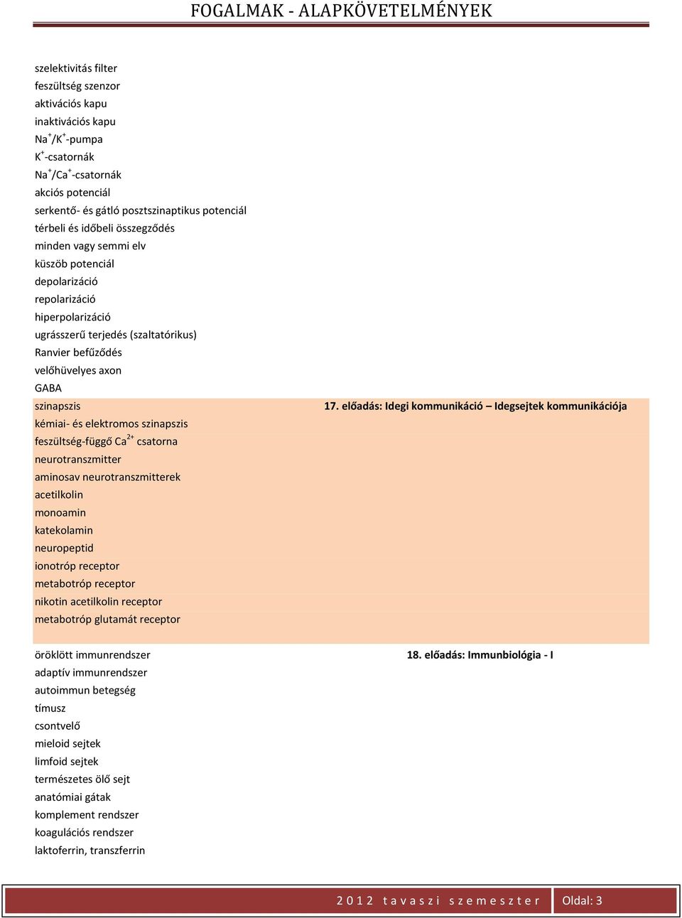 kémiai- és elektromos szinapszis feszültség-függő Ca 2+ csatorna neurotranszmitter aminosav neurotranszmitterek acetilkolin monoamin katekolamin neuropeptid ionotróp receptor metabotróp receptor