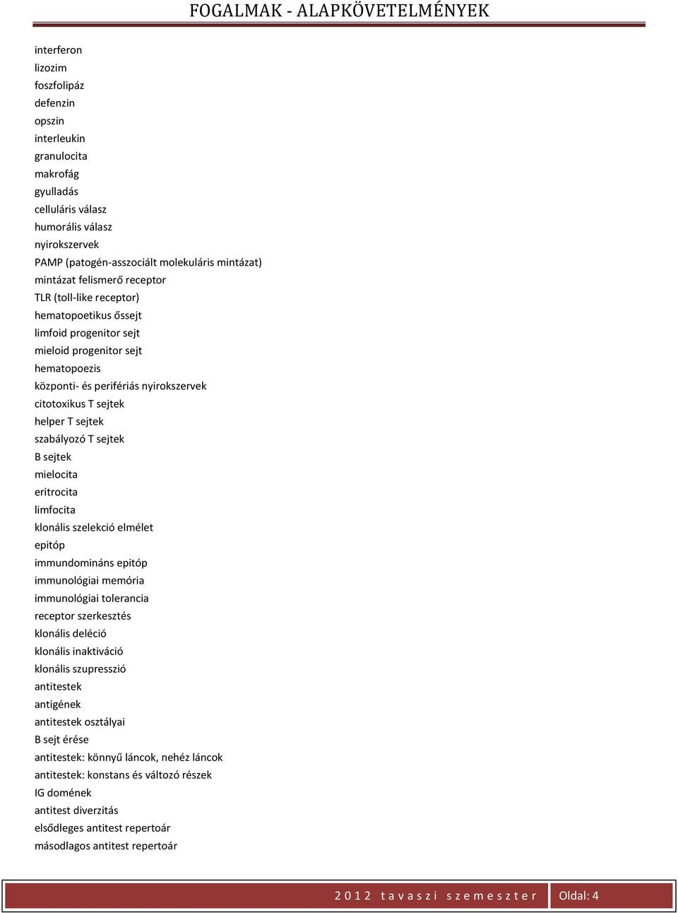 sejtek szabályozó T sejtek B sejtek mielocita eritrocita limfocita klonális szelekció elmélet epitóp immundomináns epitóp immunológiai memória immunológiai tolerancia receptor szerkesztés klonális