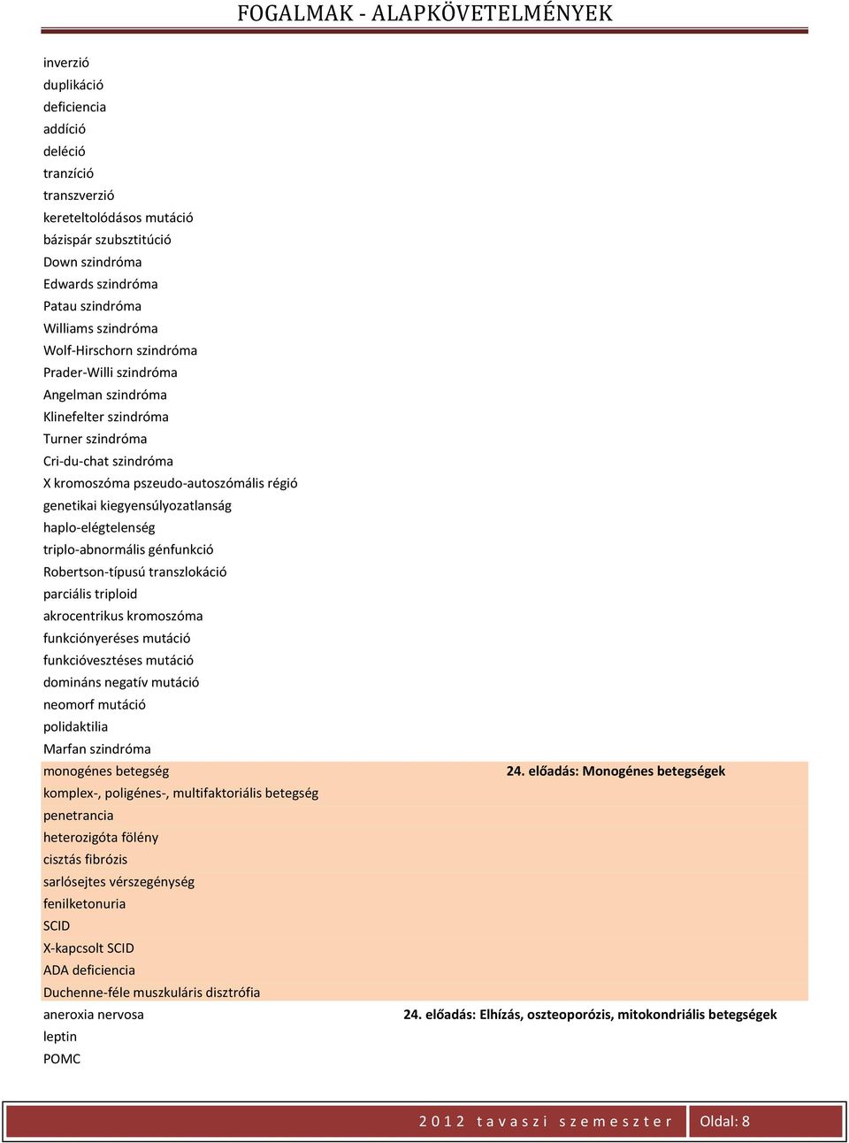 haplo-elégtelenség triplo-abnormális génfunkció Robertson-típusú transzlokáció parciális triploid akrocentrikus kromoszóma funkciónyeréses mutáció funkcióvesztéses mutáció domináns negatív mutáció