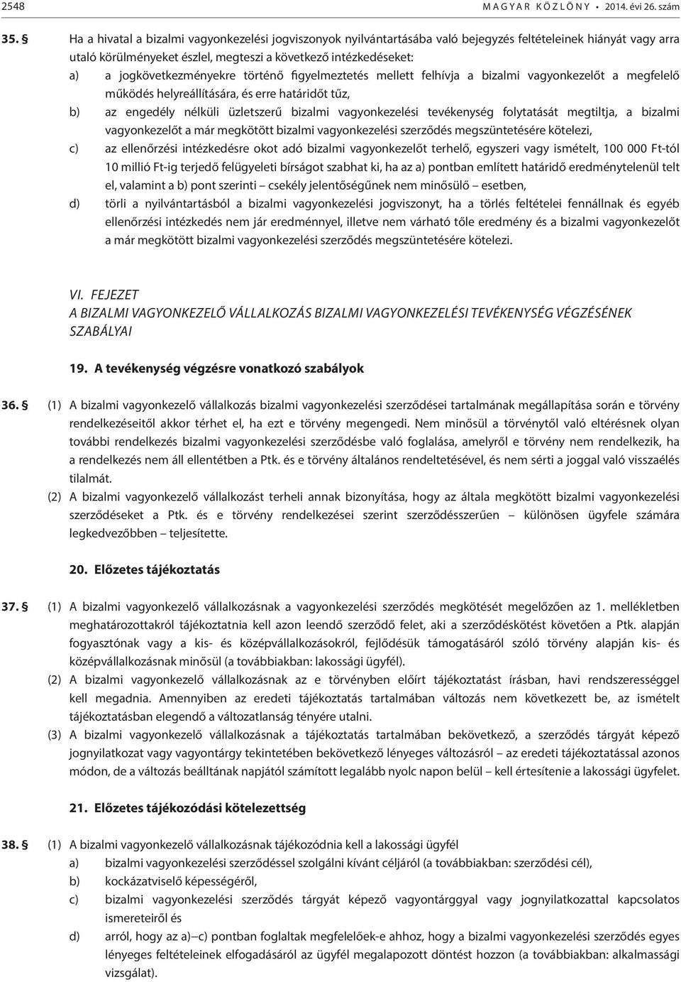jogkövetkezményekre történő figyelmeztetés mellett felhívja a bizalmi vagyonkezelőt a megfelelő működés helyreállítására, és erre határidőt tűz, b) az engedély nélküli üzletszerű bizalmi