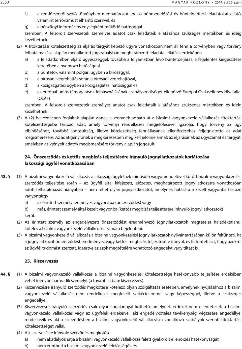 hatósággal szemben. A felsorolt szervezetek személyes adatot csak feladataik ellátásához szükséges mértékben és ideig kezelhetnek.