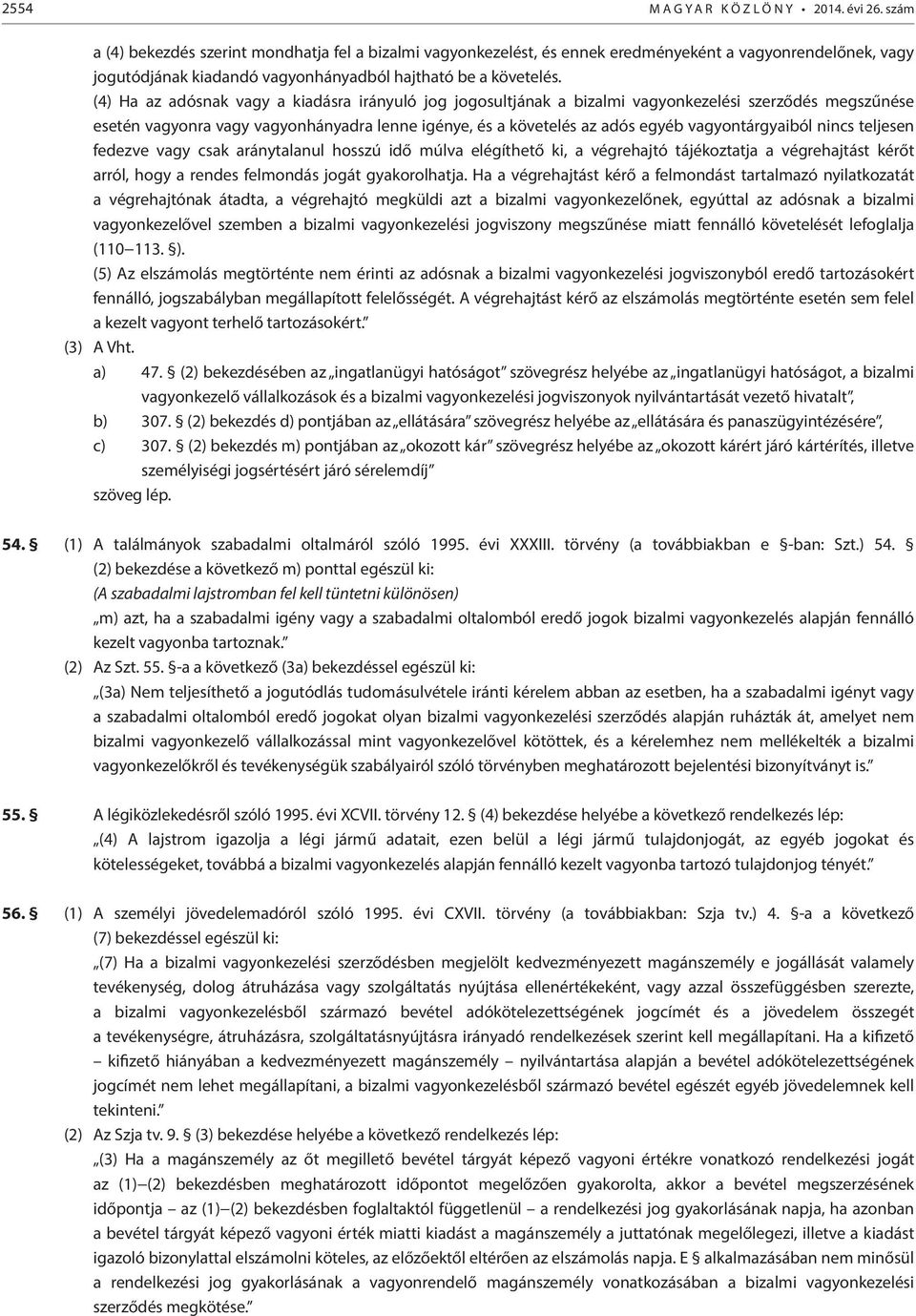 (4) Ha az adósnak vagy a kiadásra irányuló jog jogosultjának a bizalmi vagyonkezelési szerződés megszűnése esetén vagyonra vagy vagyonhányadra lenne igénye, és a követelés az adós egyéb