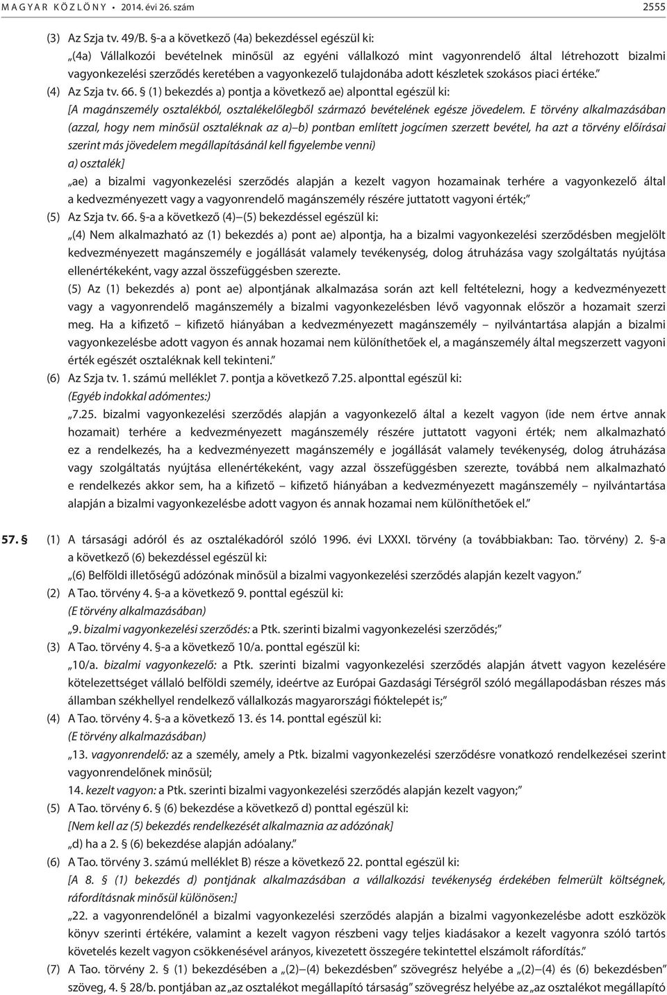 tulajdonába adott készletek szokásos piaci értéke. (4) Az Szja tv. 66.
