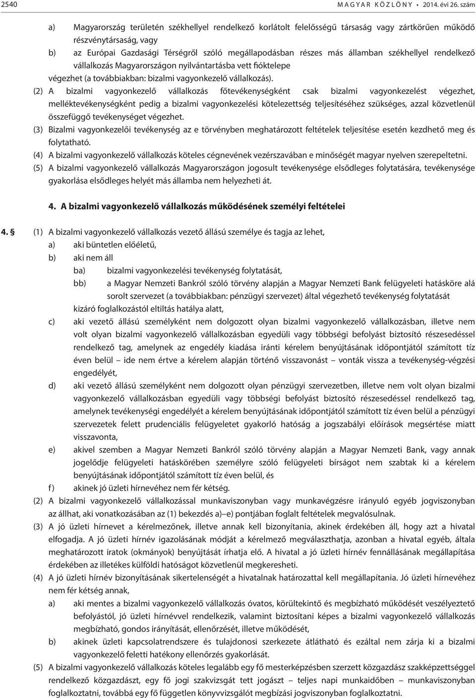 államban székhellyel rendelkező vállalkozás Magyarországon nyilvántartásba vett fióktelepe végezhet (a továbbiakban: bizalmi vagyonkezelő vállalkozás).