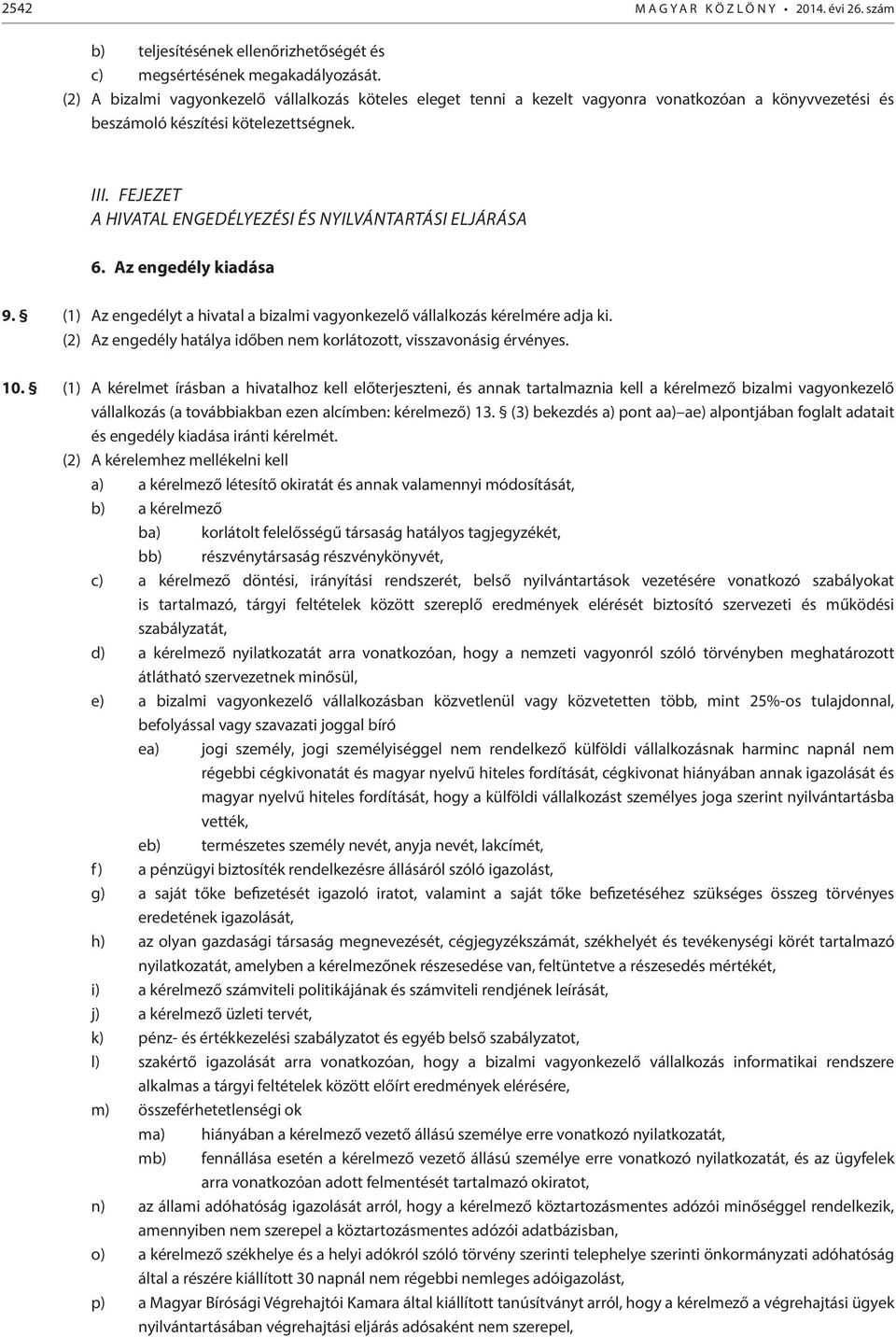 FEJEZET A HIVATAL ENGEDÉLYEZÉSI ÉS NYILVÁNTARTÁSI ELJÁRÁSA 6. Az engedély kiadása 9. (1) Az engedélyt a hivatal a bizalmi vagyonkezelő vállalkozás kérelmére adja ki.