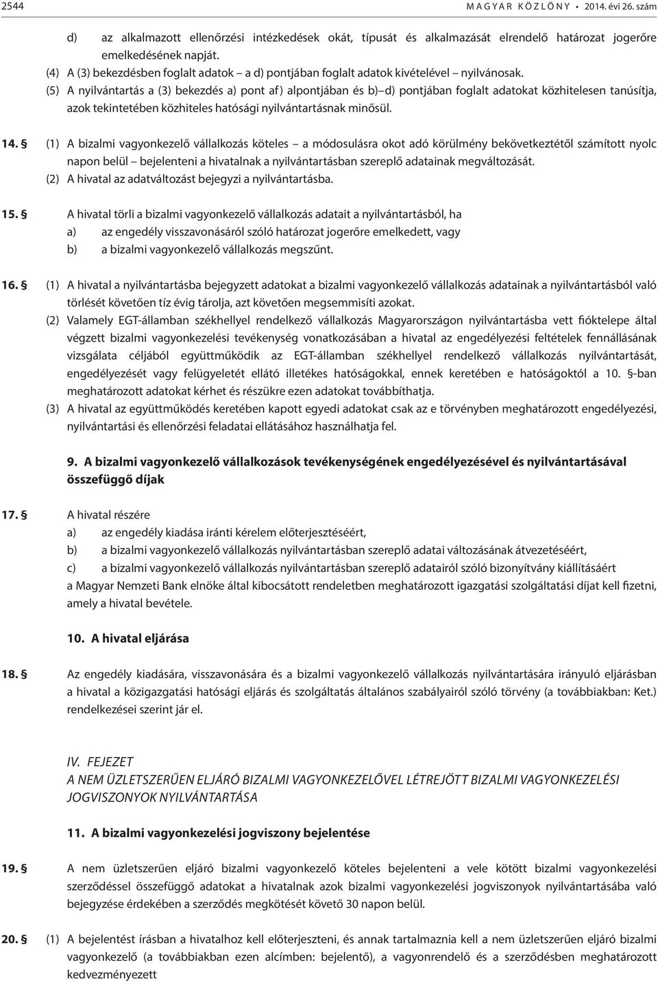 (5) A nyilvántartás a (3) bekezdés a) pont af) alpontjában és b) d) pontjában foglalt adatokat közhitelesen tanúsítja, azok tekintetében közhiteles hatósági nyilvántartásnak minősül. 14.