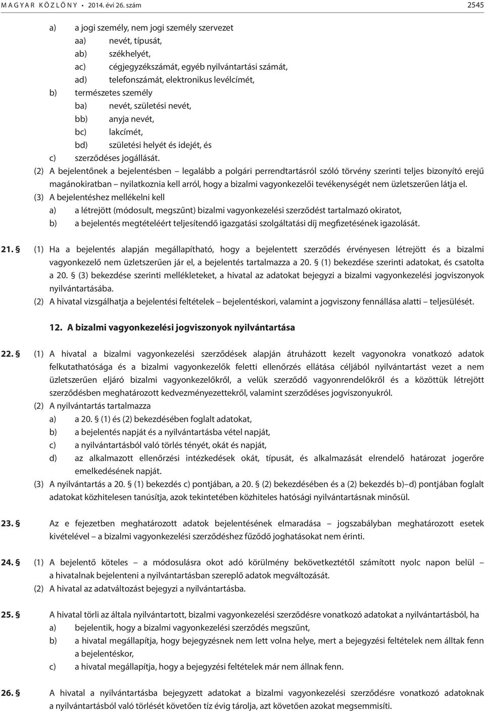 természetes személy ba) nevét, születési nevét, bb) anyja nevét, bc) lakcímét, bd) születési helyét és idejét, és c) szerződéses jogállását.