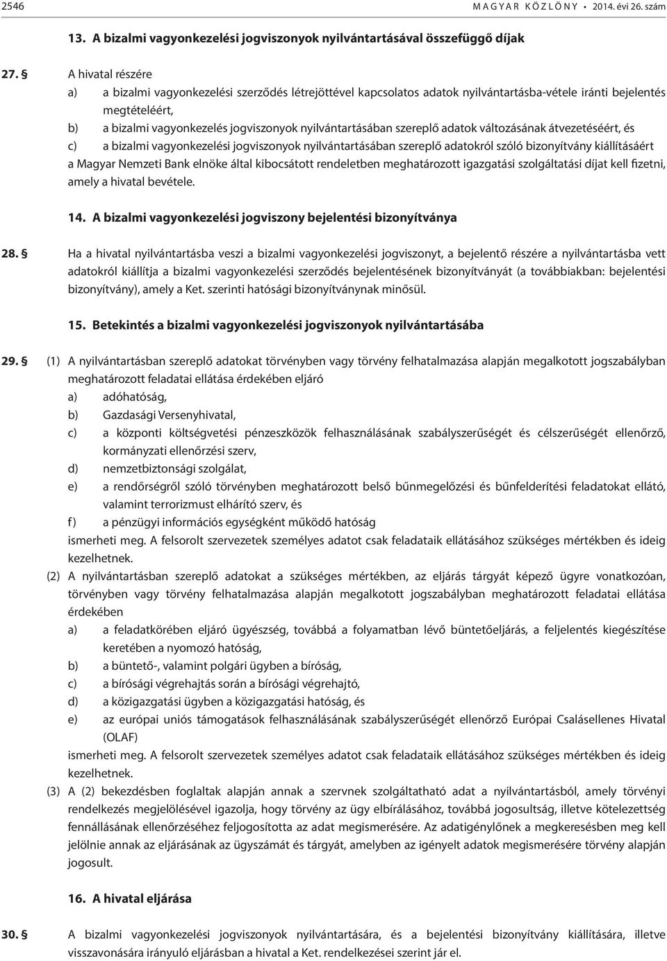 nyilvántartásában szereplő adatok változásának átvezetéséért, és c) a bizalmi vagyonkezelési jogviszonyok nyilvántartásában szereplő adatokról szóló bizonyítvány kiállításáért a Magyar Nemzeti Bank