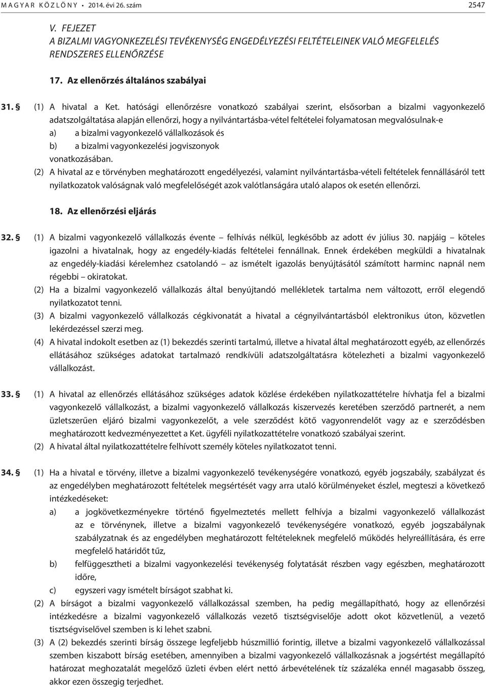 hatósági ellenőrzésre vonatkozó szabályai szerint, elsősorban a bizalmi vagyonkezelő adatszolgáltatása alapján ellenőrzi, hogy a nyilvántartásba-vétel feltételei folyamatosan megvalósulnak-e a) a