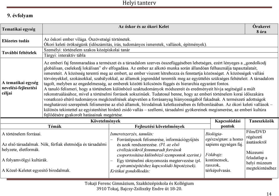 Személyi: történelem szakos középiskolai tanár Tárgyi: interaktív tábla Órakeret 8 óra Az emberi faj fennmaradása a természet és a társadalom szerves összefüggésében lehetséges, ezért lényeges a