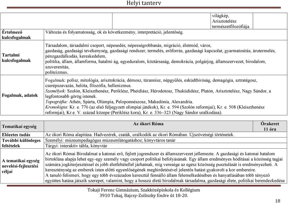 Társadalom, társadalmi csoport, népesedés, népességrobbanás, migráció, életmód, város, gazdaság, gazdasági tevékenység, gazdasági rendszer, termelés, erőforrás, gazdasági kapcsolat, gyarmatosítás,