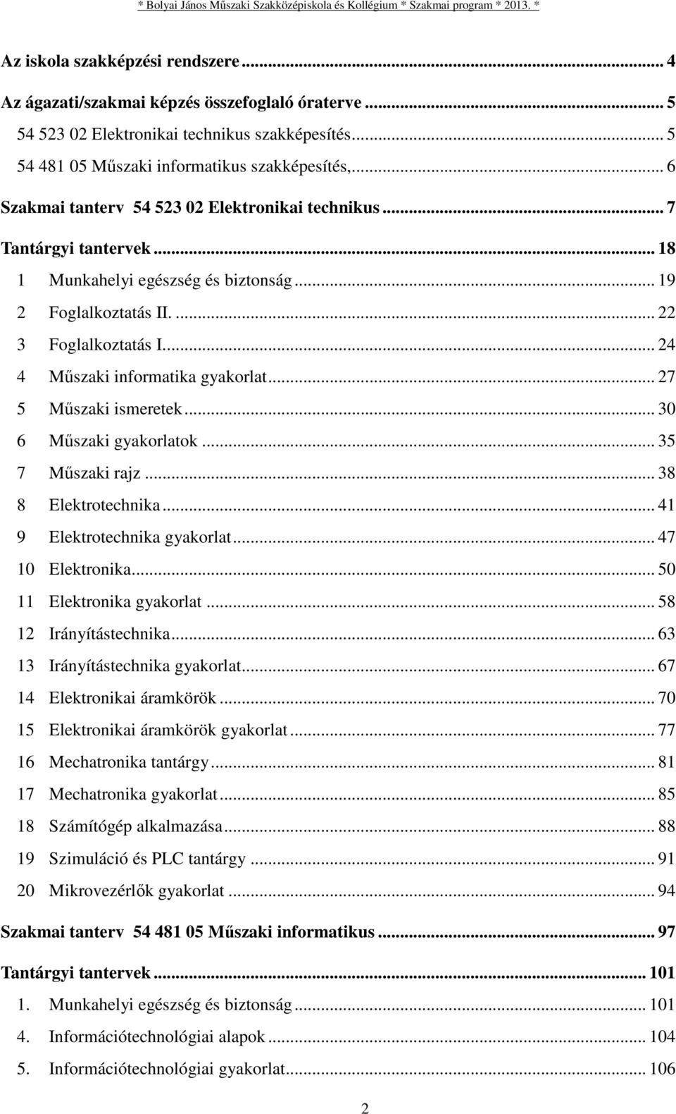 ... 24 4 Műszaki informatika gyakorlat... 27 5 Műszaki ismeretek... 30 6 Műszaki gyakorlatok... 35 7 Műszaki rajz... 38 8 Elektrotechnika... 41 9 Elektrotechnika gyakorlat... 47 10 Elektronika.
