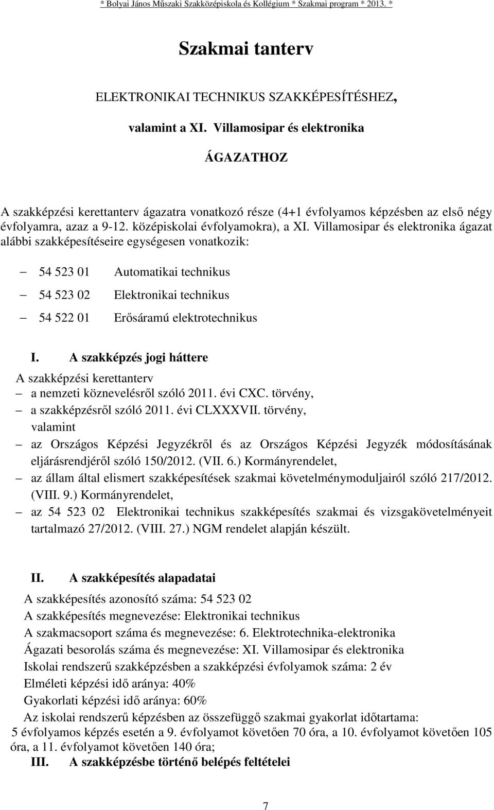 Villamosipar és elektronika ágazat alábbi szakképesítéseire egységesen vonatkozik: 54 523 01 54 523 02 54 522 01 Automatikai technikus Elektronikai technikus Erősáramú elektrotechnikus I.