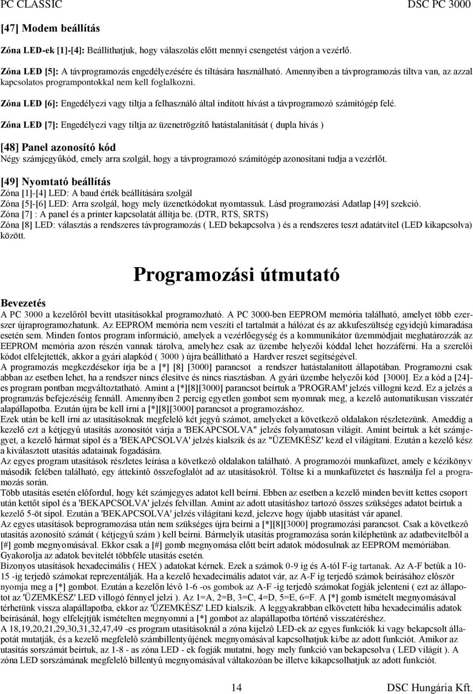 Zóna LED [6]: Engedélyezi vagy tiltja a felhasználó által indított hívást a távprogramozó számítógép felé.