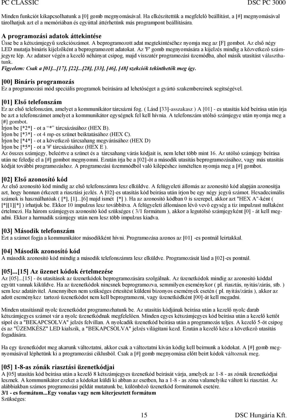A programozási adatok áttekintése Üsse be a kétszámjegyű szekciószámot. A beprogramozott adat megtekintéséhez nyomja meg az [F] gombot.