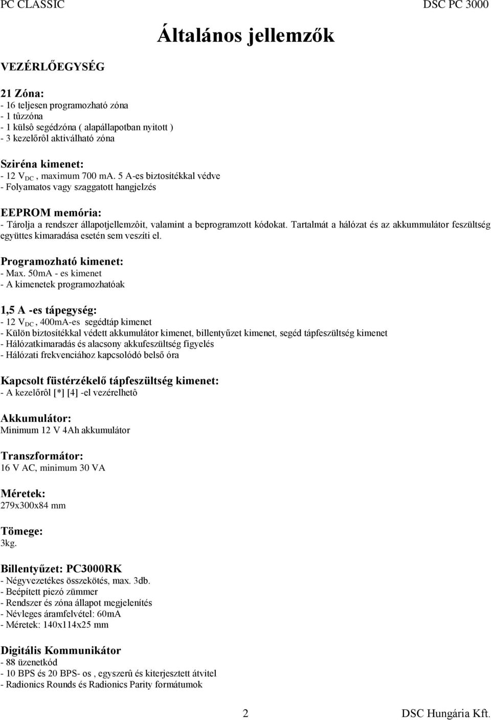 Tartalmát a hálózat és az akkummulátor feszültség együttes kimaradása esetén sem veszíti el. Programozható kimenet: - Max.