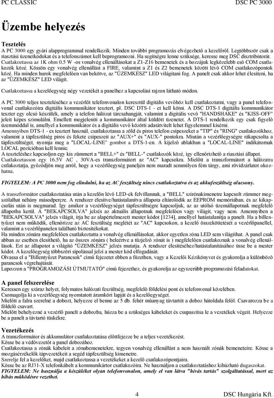 5 W -os vonalvég ellenállásokat a Z1-Z16 bemenetek és a hozzájuk legközelebb esô COM csatlakozók közé.